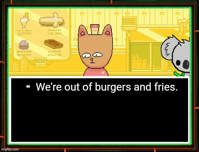 Burgerpants | We're out of burgers and fries. | image tagged in burgerpants | made w/ Imgflip meme maker