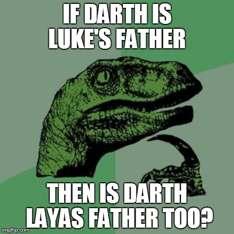 Philosoraptor | IF DARTH IS LUKE'S FATHER  THEN IS DARTH LAYAS FATHER TOO? | image tagged in memes,philosoraptor | made w/ Imgflip meme maker