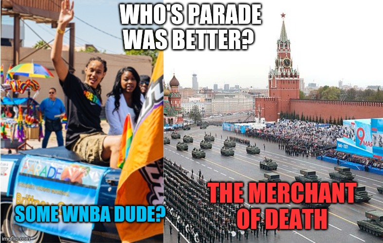 Better parade? | WHO'S PARADE WAS BETTER? SOME WNBA DUDE? THE MERCHANT OF DEATH | image tagged in britney,nba,russia,joe biden | made w/ Imgflip meme maker