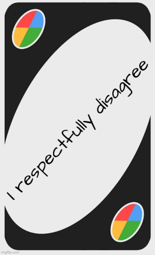 I respectfully disagree card | image tagged in i respectfully disagree card | made w/ Imgflip meme maker