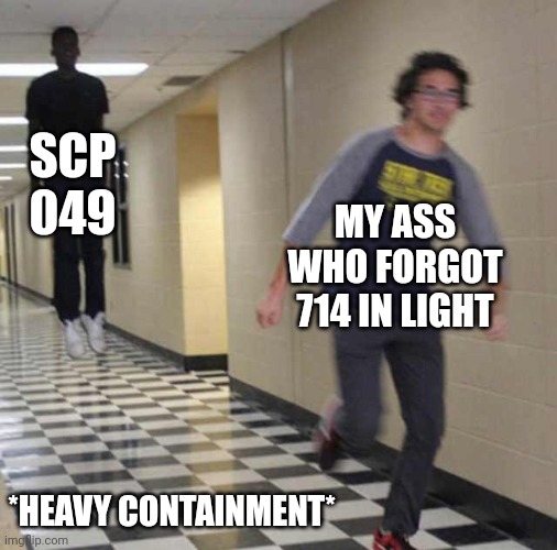 floating boy chasing running boy | SCP 049; MY ASS WHO FORGOT 714 IN LIGHT; *HEAVY CONTAINMENT* | image tagged in floating boy chasing running boy,dammit,screwed up | made w/ Imgflip meme maker