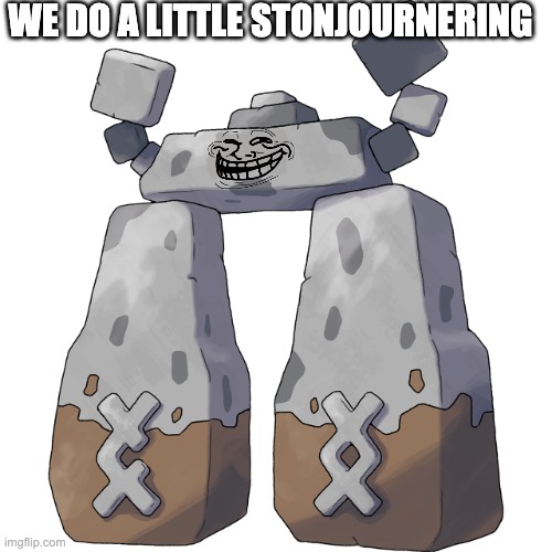 stontroller | WE DO A LITTLE STONJOURNERING | image tagged in stonjourner,troll | made w/ Imgflip meme maker