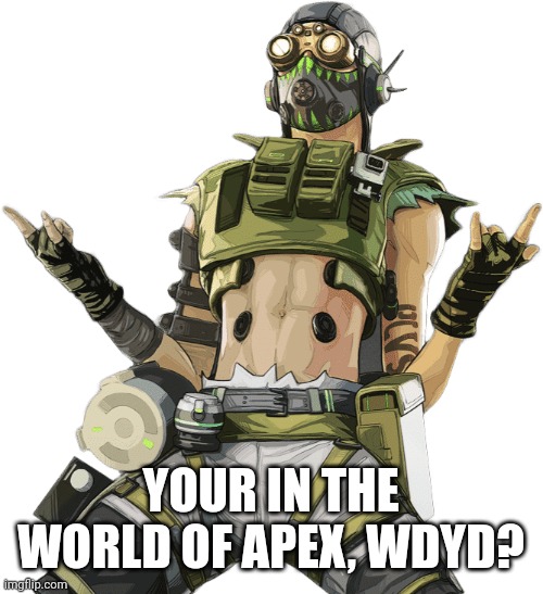 Your in the world of apex, wdyd, military oc preferred, no op oc | YOUR IN THE WORLD OF APEX, WDYD? | image tagged in octane | made w/ Imgflip meme maker