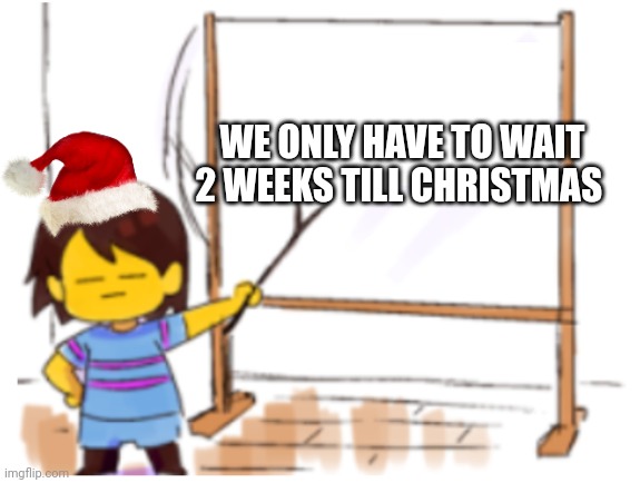 Me: *performing cpr on this stream* | WE ONLY HAVE TO WAIT 2 WEEKS TILL CHRISTMAS | image tagged in frisk sign,funny,christmas | made w/ Imgflip meme maker