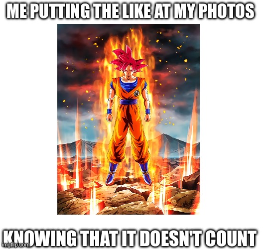 Likes | ME PUTTING THE LIKE AT MY PHOTOS; KNOWING THAT IT DOESN'T COUNT | image tagged in funny memes | made w/ Imgflip meme maker