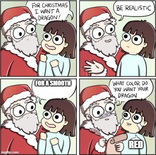 all I want | FOR A SMOOTH; RED | image tagged in christmas | made w/ Imgflip meme maker