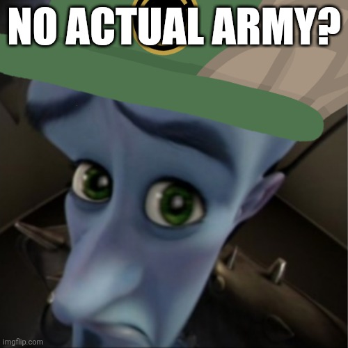 NO ACTUAL ARMY? | made w/ Imgflip meme maker