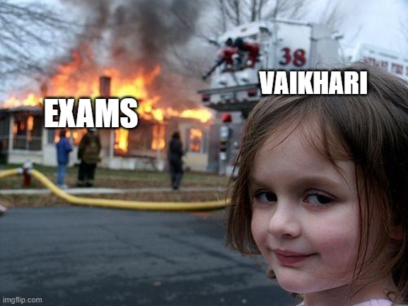 Disaster Girl Meme | VAIKHARI; EXAMS | image tagged in memes,disaster girl | made w/ Imgflip meme maker