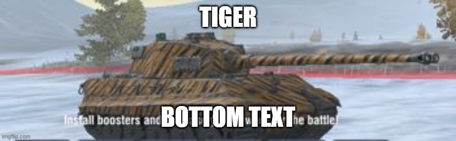 Tiger is tiger | TIGER; BOTTOM TEXT | image tagged in world of tanks,gaming | made w/ Imgflip meme maker