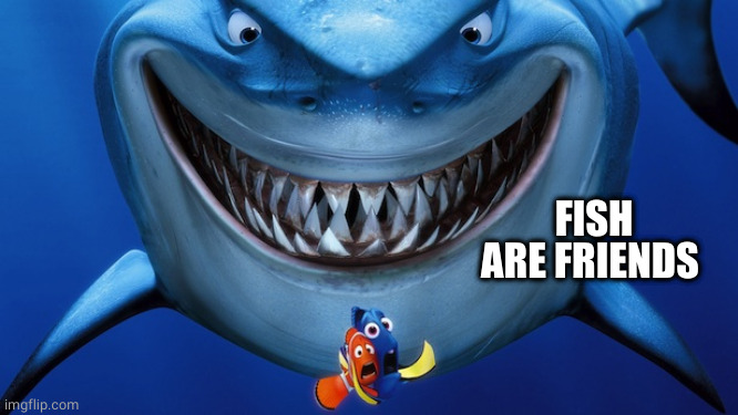 Bruce the Shark | FISH ARE FRIENDS | image tagged in bruce the shark | made w/ Imgflip meme maker