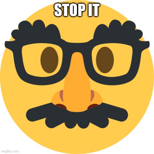 Disguised man | STOP IT | image tagged in disguised man | made w/ Imgflip meme maker