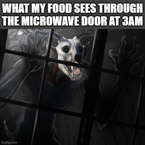 Late night snacks are the best! | WHAT MY FOOD SEES THROUGH THE MICROWAVE DOOR AT 3AM | image tagged in wendigo is at the window | made w/ Imgflip meme maker