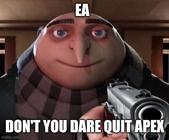 Don't dare quit apex | EA; DON'T YOU DARE QUIT APEX | image tagged in gru gun | made w/ Imgflip meme maker