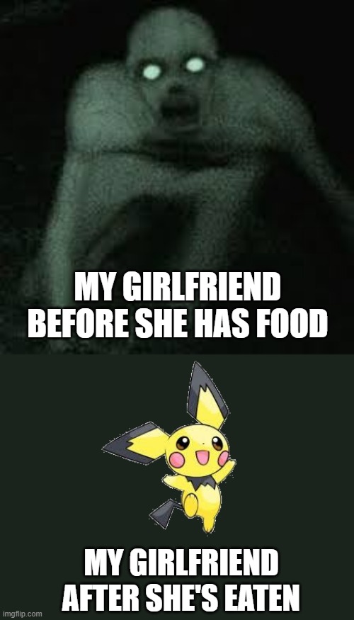 Relatable | MY GIRLFRIEND BEFORE SHE HAS FOOD; MY GIRLFRIEND AFTER SHE'S EATEN | image tagged in skinwalker | made w/ Imgflip meme maker
