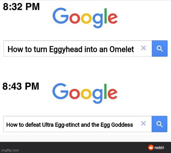 Google: 404 no answers found | How to turn Eggyhead into an Omelet; How to defeat Ultra Egg-stinct and the Egg Goddess | image tagged in 8 32 google search | made w/ Imgflip meme maker