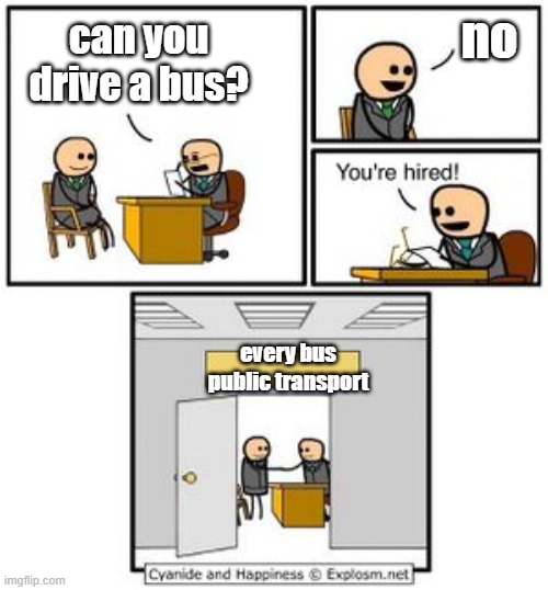 Your hired | no; can you drive a bus? every bus public transport | image tagged in your hired | made w/ Imgflip meme maker
