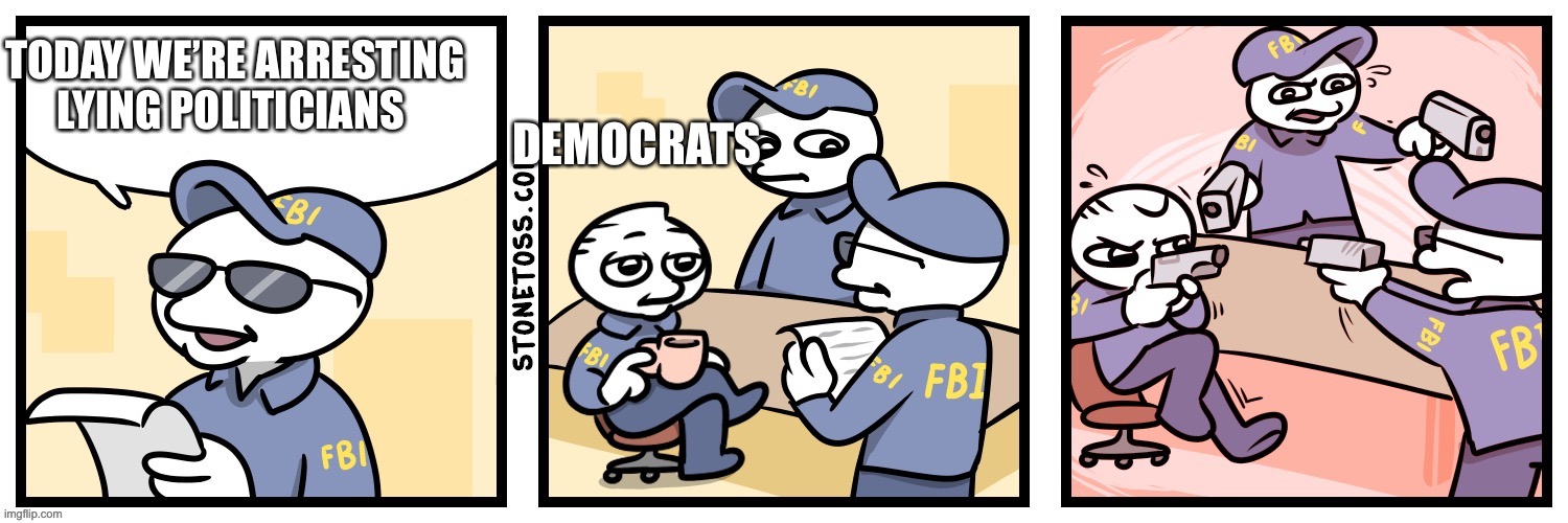 Today we're arresting | DEMOCRATS; TODAY WE’RE ARRESTING LYING POLITICIANS | image tagged in today we're arresting | made w/ Imgflip meme maker