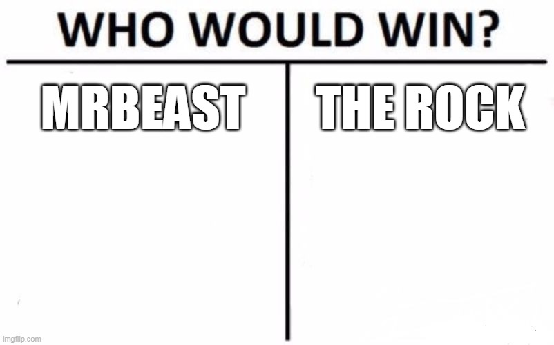 who will win | MRBEAST; THE ROCK | image tagged in memes,who would win,funny | made w/ Imgflip meme maker