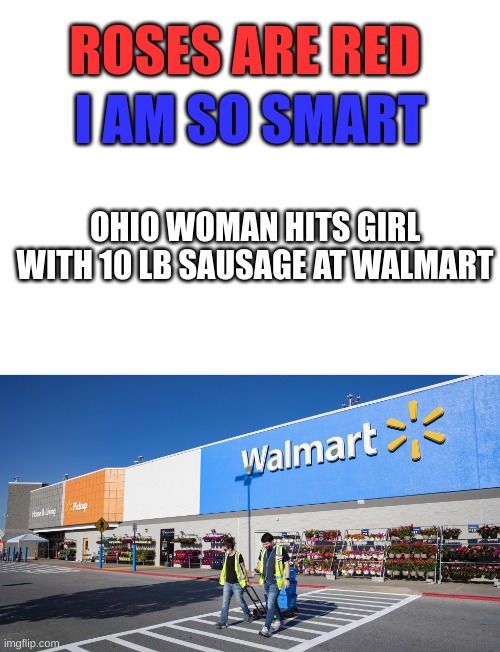 ONLY IN OHIO | ROSES ARE RED; I AM SO SMART; OHIO WOMAN HITS GIRL WITH 10 LB SAUSAGE AT WALMART | image tagged in walmart,ohio | made w/ Imgflip meme maker