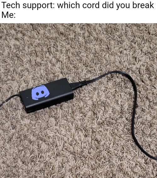 D i s c o r d | Tech support: which cord did you break
Me: | image tagged in discord,funny memes | made w/ Imgflip meme maker