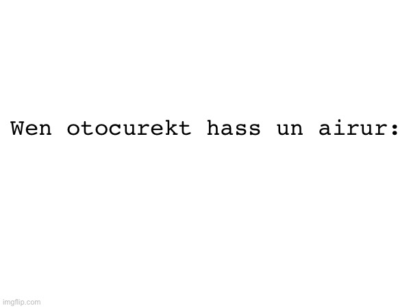 Lol | Wen otocurekt hass un airur: | image tagged in autocorrect | made w/ Imgflip meme maker