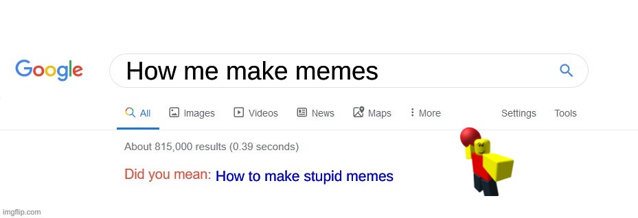 How I make meme. | How me make memes; How to make stupid memes | image tagged in did you mean | made w/ Imgflip meme maker