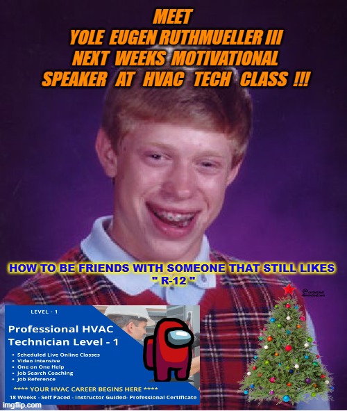 Bad Luck Brian Meme | MEET  
YOLE  EUGEN RUTHMUELLER III
NEXT  WEEKS  MOTIVATIONAL
SPEAKER   AT   HVAC   TECH   CLASS  !!! HOW TO BE FRIENDS WITH SOMEONE THAT STILL LIKES 
" R-12 " | image tagged in memes,bad luck brian | made w/ Imgflip meme maker