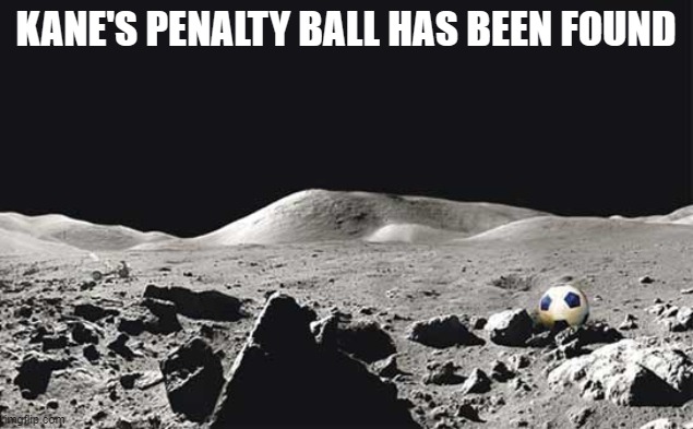 KANE'S PENALTY BALL HAS BEEN FOUND | image tagged in sports | made w/ Imgflip meme maker