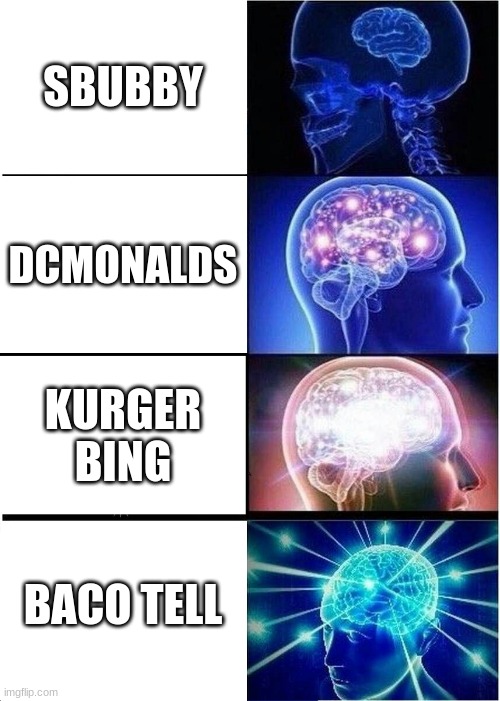 pebis | SBUBBY; DCMONALDS; KURGER BING; BACO TELL | image tagged in memes,expanding brain | made w/ Imgflip meme maker