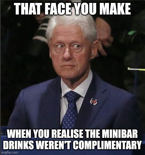 Bill Clinton Scared | THAT FACE YOU MAKE; WHEN YOU REALISE THE MINIBAR DRINKS WEREN'T COMPLIMENTARY | image tagged in bill clinton scared,memes,beer,hotel | made w/ Imgflip meme maker