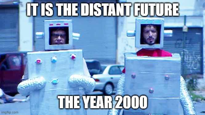 The distant future | IT IS THE DISTANT FUTURE; THE YEAR 2000 | image tagged in 2000s | made w/ Imgflip meme maker