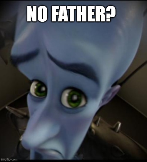 LOL | NO FATHER? | image tagged in no bitches,father | made w/ Imgflip meme maker