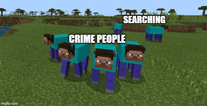 me and the boys | SEARCHING; CRIME PEOPLE | image tagged in me and the boys | made w/ Imgflip meme maker