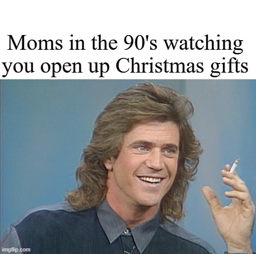 Love you Mom | Moms in the 90's watching you open up Christmas gifts | image tagged in christmas,mom,smoking | made w/ Imgflip meme maker