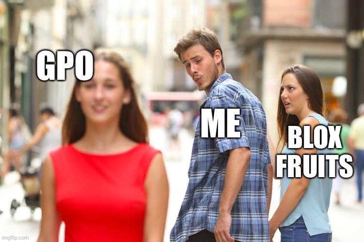 Only Blox Fruits players will get it | GPO; ME; BLOX FRUITS | image tagged in memes,distracted boyfriend,roblox,roblox meme | made w/ Imgflip meme maker