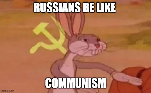 Bugs bunny communist | RUSSIANS BE LIKE; COMMUNISM | image tagged in bugs bunny communist | made w/ Imgflip meme maker