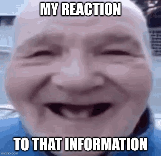 my reaction | MY REACTION; TO THAT INFORMATION | image tagged in funny,funny memes | made w/ Imgflip meme maker