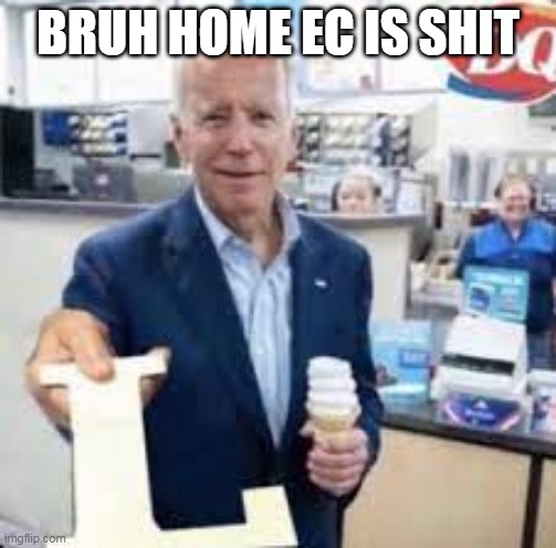 Joe Holding The Letter L | BRUH HOME EC IS SHIT | image tagged in joe holding the letter l | made w/ Imgflip meme maker