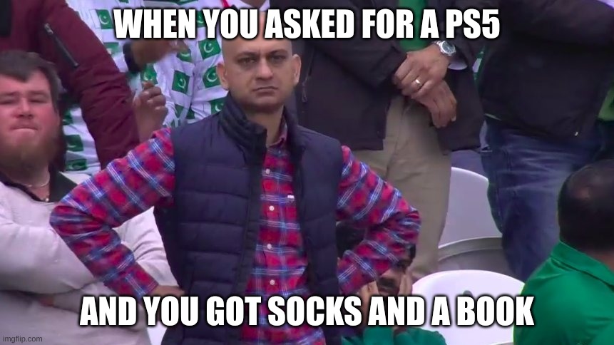 Books do be good doe | WHEN YOU ASKED FOR A PS5; AND YOU GOT SOCKS AND A BOOK | image tagged in disappointed muhammad sarim akhtar,dissapointed,sad,ps5,video games,books | made w/ Imgflip meme maker