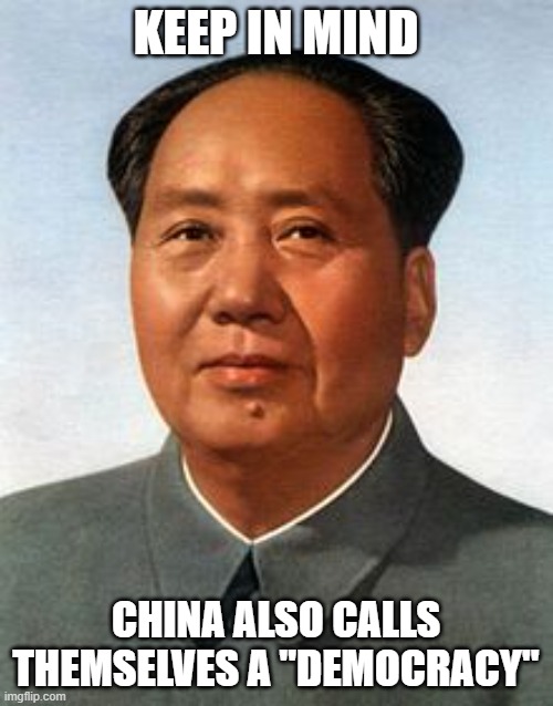 Chairman Mao | KEEP IN MIND CHINA ALSO CALLS THEMSELVES A "DEMOCRACY" | image tagged in chairman mao | made w/ Imgflip meme maker