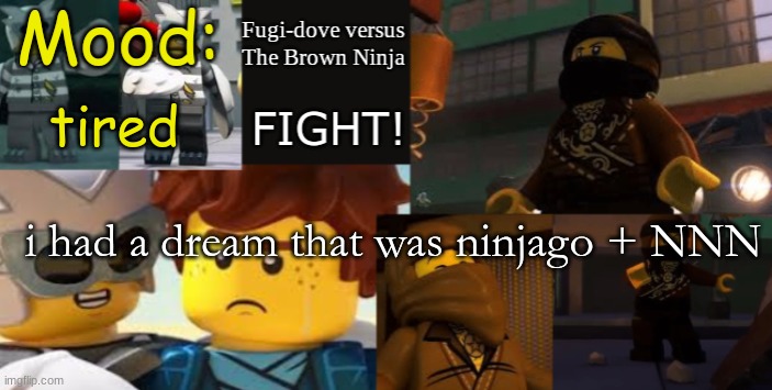 FDVTBN Temp 2.1 | tired; i had a dream that was ninjago + NNN | image tagged in fdvtbn temp 2 1 | made w/ Imgflip meme maker