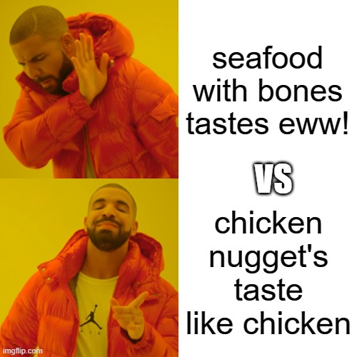 Drake Hotline Bling Meme | seafood with bones tastes eww! VS; chicken nugget's taste like chicken | image tagged in memes,drake hotline bling | made w/ Imgflip meme maker