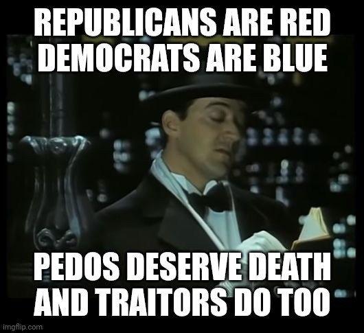 A little poem I just made up. | REPUBLICANS ARE RED
DEMOCRATS ARE BLUE; PEDOS DESERVE DEATH
AND TRAITORS DO TOO | image tagged in jeeves dear diary | made w/ Imgflip meme maker