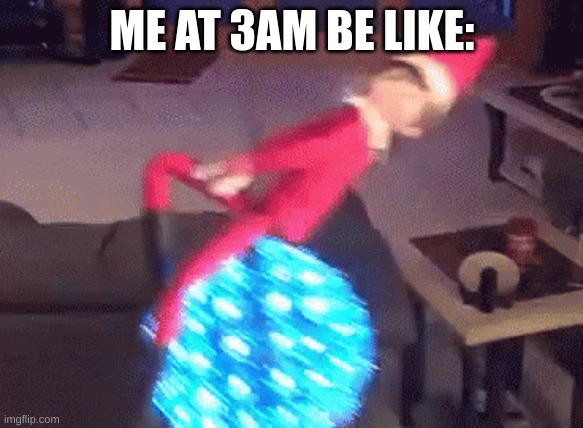 ME AT 3AM BE LIKE: | image tagged in elf on the shelf | made w/ Imgflip meme maker