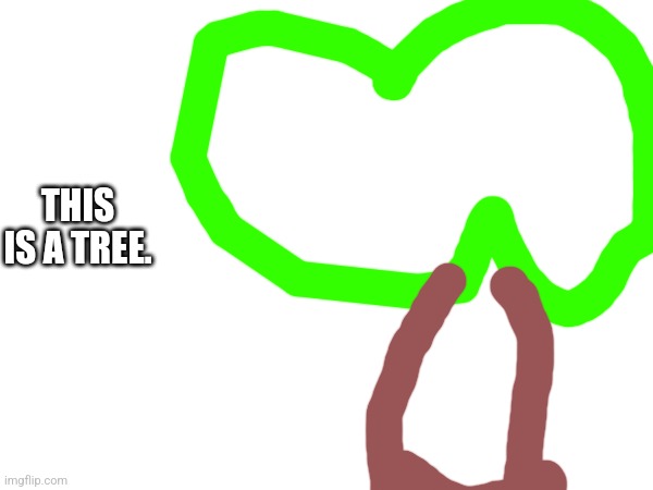 THIS IS A TREE. | image tagged in tree | made w/ Imgflip meme maker