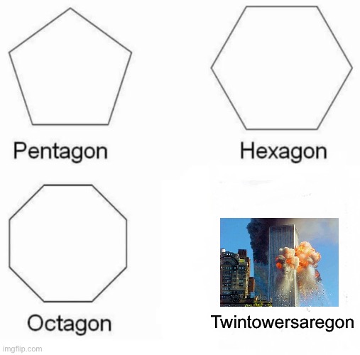 Pentagon Hexagon Octagon | Twintowersaregon | image tagged in memes,pentagon hexagon octagon | made w/ Imgflip meme maker