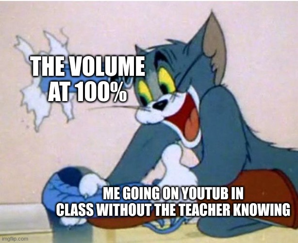 Tom and Jerry | THE VOLUME AT 100%; ME GOING ON YOUTUBE IN CLASS WITHOUT THE TEACHER KNOWING | image tagged in tom and jerry,relatable | made w/ Imgflip meme maker