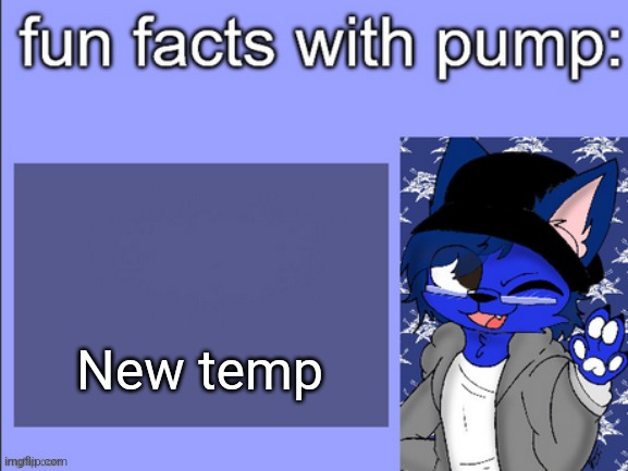 fun facts with pump | New temp | image tagged in fun facts with pump | made w/ Imgflip meme maker