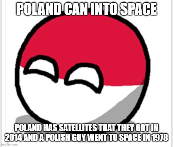 IT HAPPENED | POLAND CAN INTO SPACE; POLAND HAS SATELLITES THAT THEY GOT IN 2014 AND A POLISH GUY WENT TO SPACE IN 1978 | image tagged in polandball happy face | made w/ Imgflip meme maker