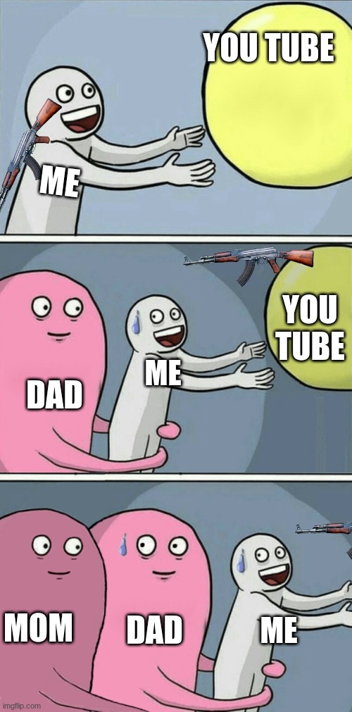 nooooooooooooooooOOOOOOOOOOOOOOOOOOOOOOOOOOOOOOo | YOU TUBE; ME; YOU TUBE; DAD; ME; MOM; DAD; ME | image tagged in running away balloon 3-panel | made w/ Imgflip meme maker